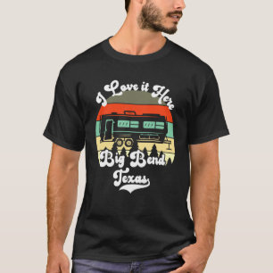 Big Bend Texas I Love It Here Camping Travel Trail T-Shirt