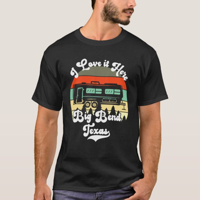 Big Bend Texas I Love It Here Camping Travel Trail T-Shirt (Front)