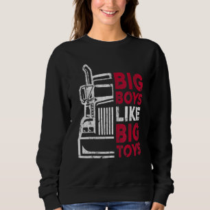 Big Boys Like Big Toys Truck Driver Trucking Truck Sweatshirt