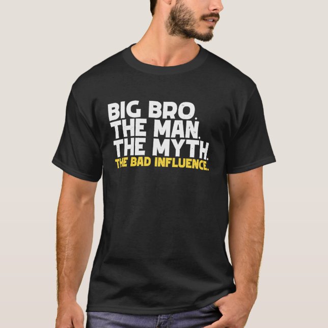 Big Bro The Man The Myth The Bad Influence Big Bro T-Shirt (Front)