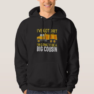 Big Cousin Construction Truck Dump I've Got Dirt B Hoodie