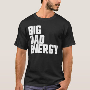 Big Dad Energy Funny Father's Day Big Dad Energy T-Shirt