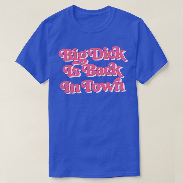 Big Dick Is Back In Town T-Shirt (Design Front)