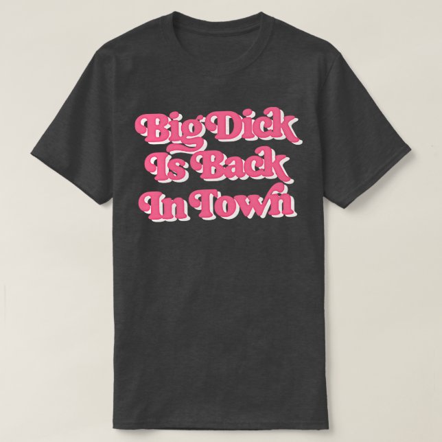 Big Dick Is Back In Town T-Shirt (Design Front)