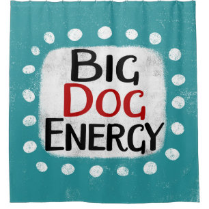 Big Dog Energy Shower Curtain