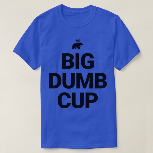 Big Dumb Cup 2 T-Shirt (Design Front)