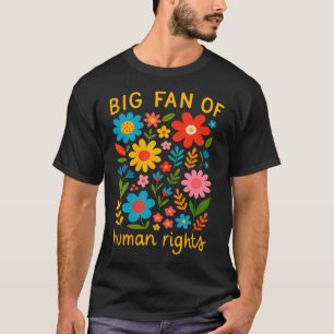 Big Fan Of Human Rights Quote Retro Flowers Justic T-Shirt