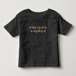Big fan of my dog toddler t-shirt