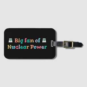 Big Fan of Nuclear Power Luggage Tag