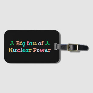 Big Fan of Nuclear Power Luggage Tag