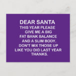 Big Fat Bank Account,funny Christmas Postcard<br><div class="desc">Christmas,  funny Santa,  cute laugh,  Dear Santa,  Big Fat Bank Balance,   And Slim Body. Funny Christmas Gift ,  Dear Santa,  this year please,  give me a big,  fat bank balance</div>