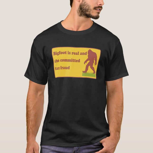 Big Foot Is Real And She Committed Tax Fraud Appar T-Shirt (Front)