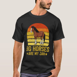 Big Horses are my Jam  Draught Horse  Clydesdale T-Shirt