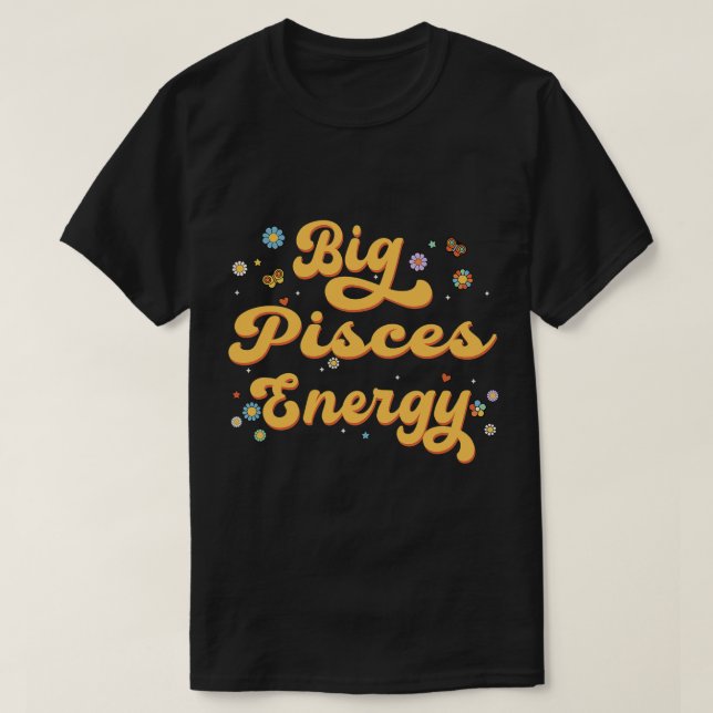 Big Pisces Energy Zodiac Sign Astrology Horoscope  T-Shirt (Design Front)