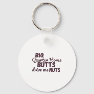 Big Quarter Horse Butts Drive Me Nuts Funny Wester Keychain