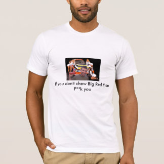 big red, If you don't chew Big Red than F**k you T-Shirt