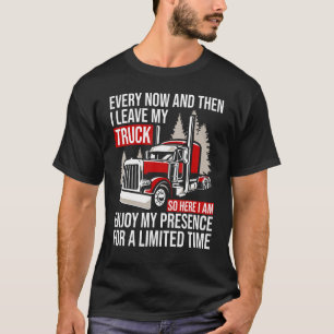Big Rig Trucker Every Now And Then I Leave My Truc T-Shirt