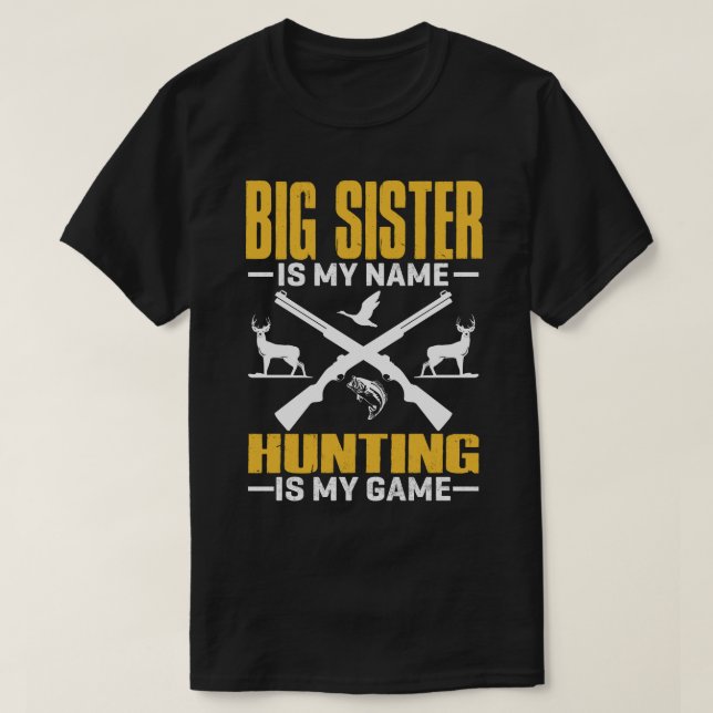 BIG SISTER Is My Name Hunting Is My Game T-Shirt (Design Front)