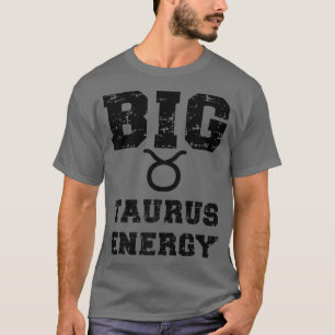 Big Taurus Energy Astrology April May Birthday Zod T-Shirt