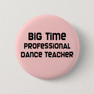Big Time Professional Dance Teacher 2 Inch Round Button
