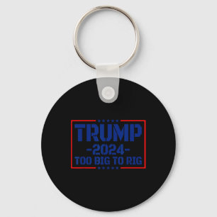 Big To Rig 47 Saying Funny Trump 2024 Too Big To R Keychain
