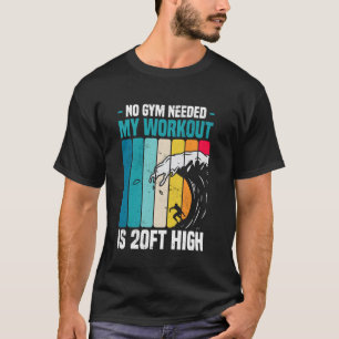 Big Wave Surfing No Gym Needed Workout 20ft High S T-Shirt