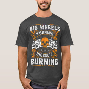 Big Wheels Turning, Diesel Truck Driver Trucker T-Shirt