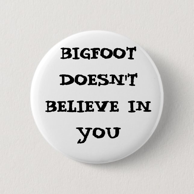 Bigfoot doesn't believe in you 2 inch round button (Front)