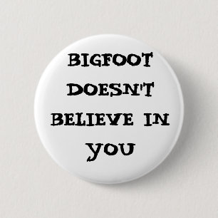 Bigfoot doesn't believe in you 2 inch round button
