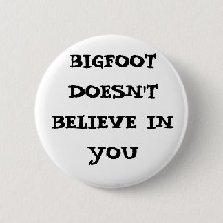Bigfoot doesn't believe in you 2 inch round button