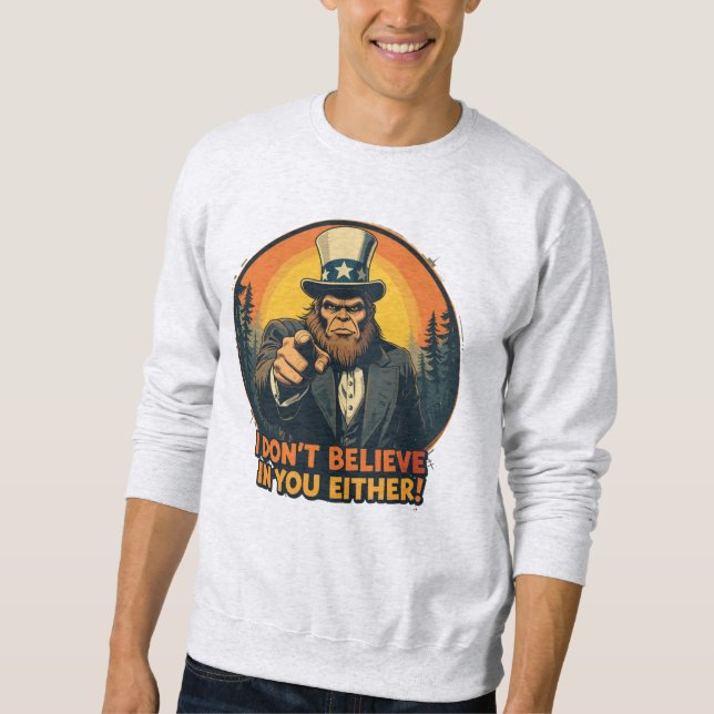 Bigfoot Doesn't Believe in You Either Funny Sweatshirt (Front)