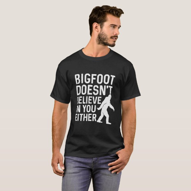 Bigfoot doesn't believe in you either T-Shirt (Front Full)
