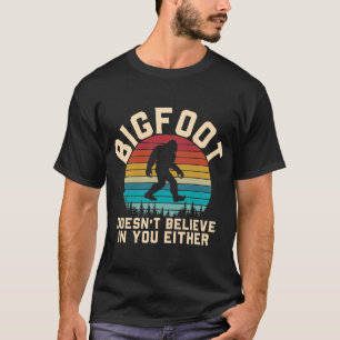 Bigfoot Doesn't Believe In You Either T-Shirt