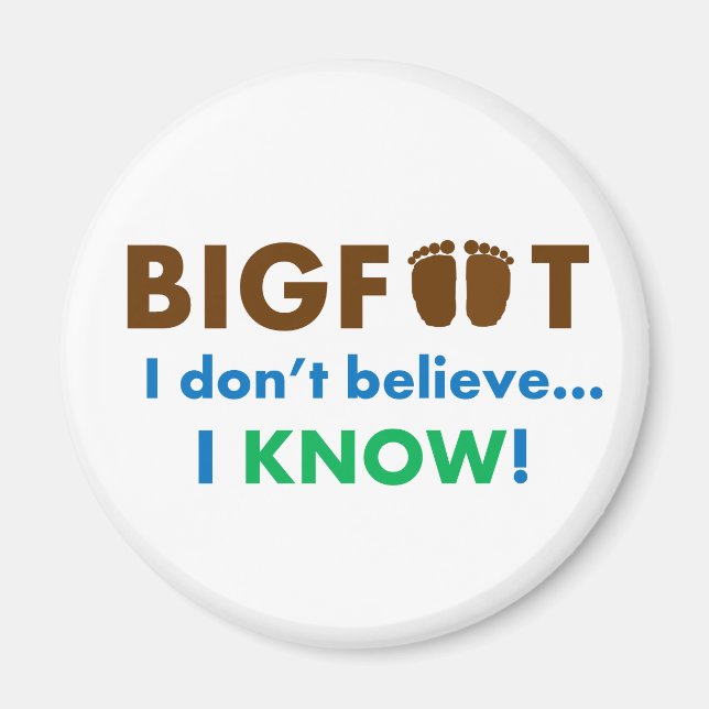 Bigfoot I don't believe I KNOW! Magnet (Front)