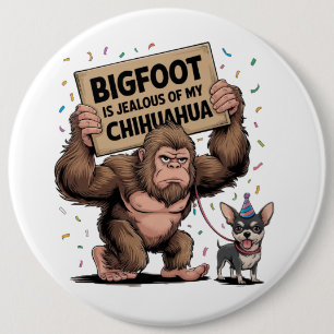 Bigfoot is Jealous of my Chihuahua 6 Inch Round Button