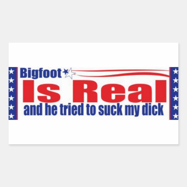 Bigfoot Is Real And He Tried To Suck My Dick Sticker (Front)