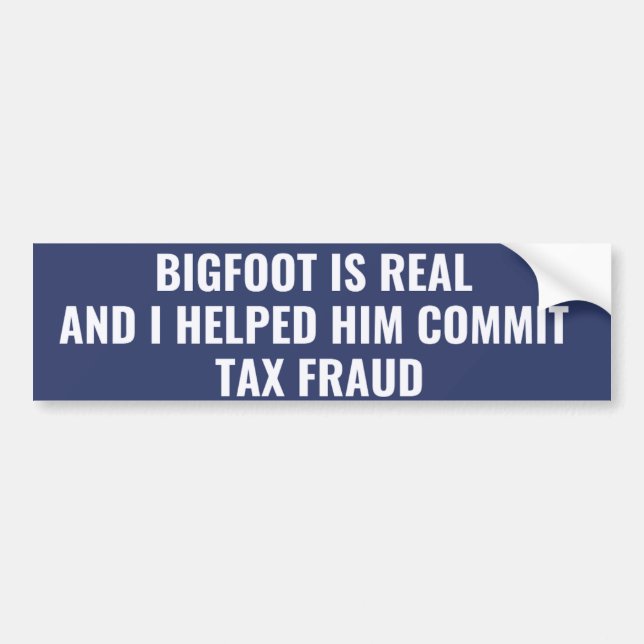Bigfoot Is Real and I Helped Him Commit Tax Fraud  Bumper Sticker (Front)