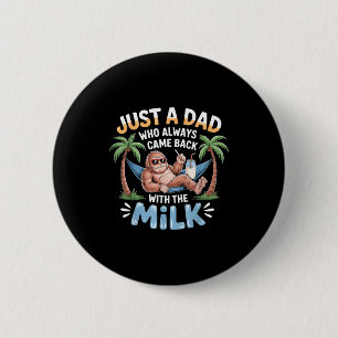 Bigfoot papa a dad who came back with the milk 2 inch round button