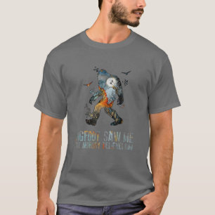 Bigfoot Saw Me But Nobody Believes Him Bigfoot Cam T-Shirt