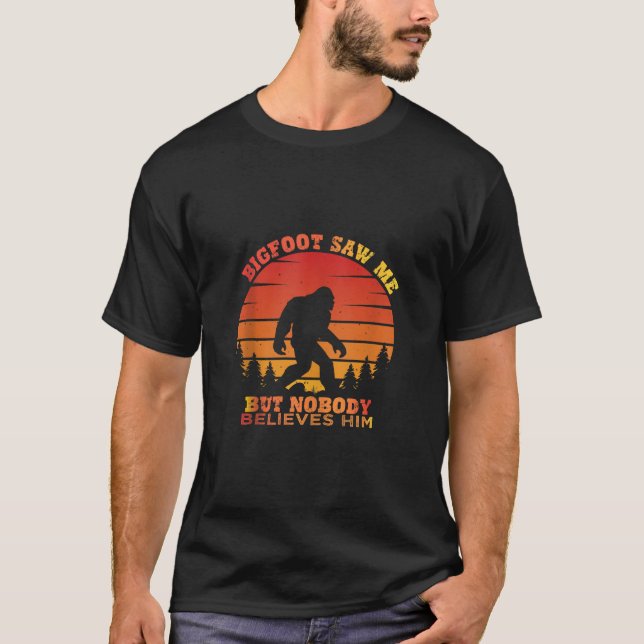 Bigfoot Saw Me But Nobody Believes Him Funny Sasqu T-Shirt (Front)
