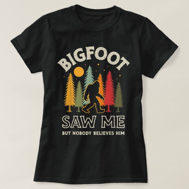 Bigfoot Saw Me But Nobody Believes Him Funny Sasqu T-Shirt (Design Front)