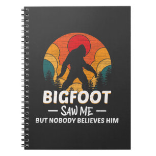 Bigfoot Saw Me But Nobody Believes Him Notebook