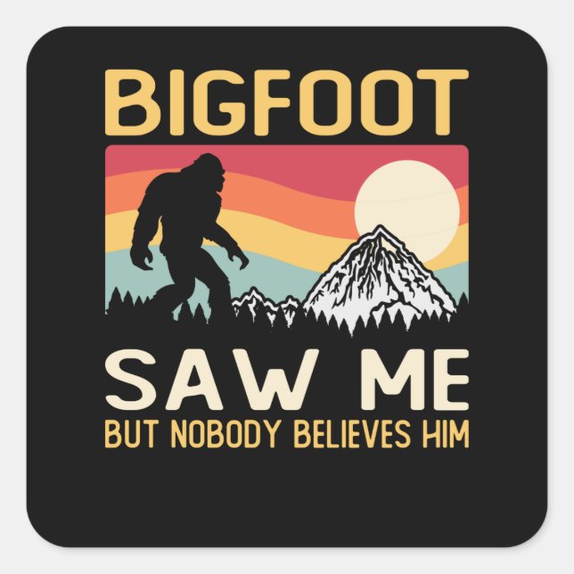 Bigfoot Saw Me But Nobody Believes Him Square Sticker (Front)