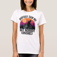 Bigfoot Saw Me But Nobody Believes Him Women