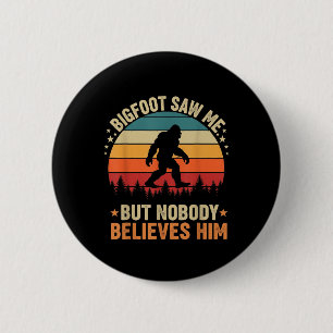 Bigfoot Saw Me Nobody Believes Him Funny Sasquatch 2 Inch Round Button