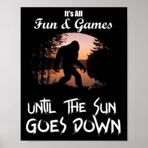 Bigfoot Shirt Fun And Games Until The Sun Goes Dow Poster