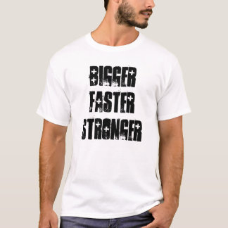 BIGGER, FASTERSTRONGER T-Shirt