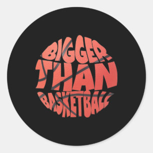 Bigger Than Basketball 9  Classic Round Sticker