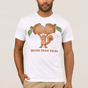 Bigger than yours! T-Shirt