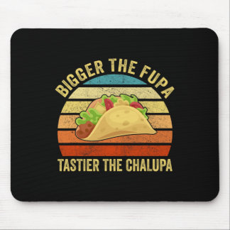 Bigger The Fupa Tastier The Chalupa 1 Mouse Pad